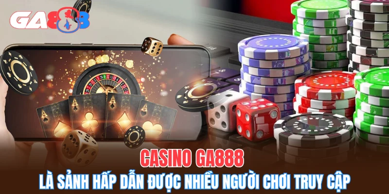 Casino GA888 là sảnh hấp dẫn được nhiều người chơi truy cập