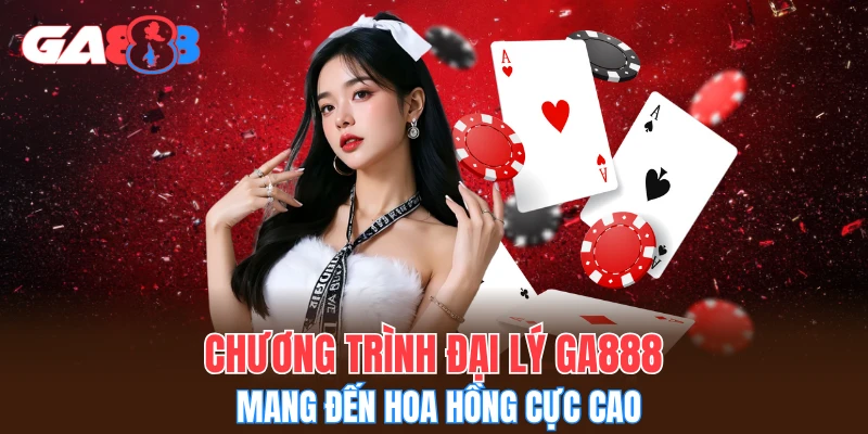 Chương trình đại lý GA888 mang đến hoa hồng cực cao