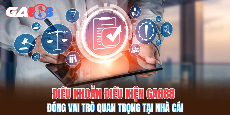 Điều khoản điều kiện GA888 đóng vai trò quan trọng tại nhà cái