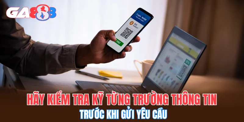 Hãy kiểm tra kỹ từng trường thông tin trước khi gửi yêu cầu