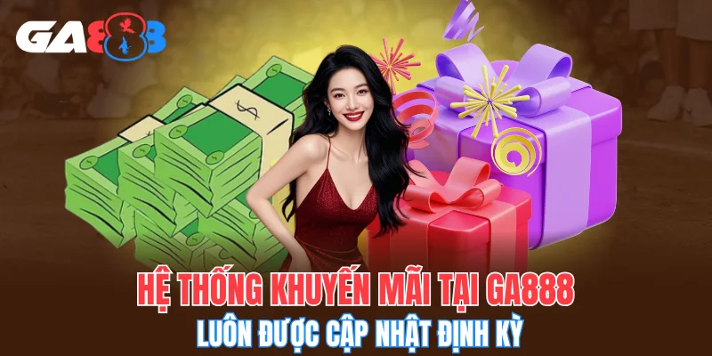 Hệ thống khuyến mãi tại GA888 luôn được cập nhật định kỳ