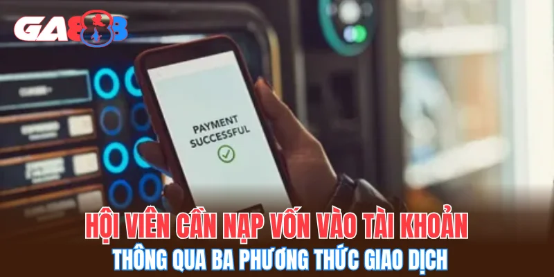 Hội viên cần nạp vốn vào tài khoản thông qua ba phương thức giao dịch
