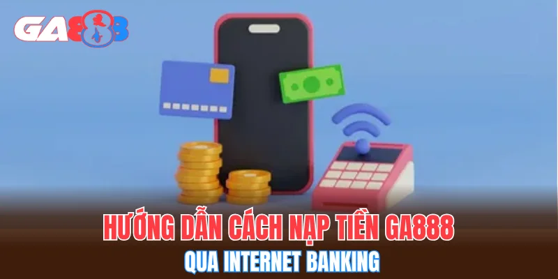 Hướng dẫn cách nạp tiền GA888 qua Internet Banking