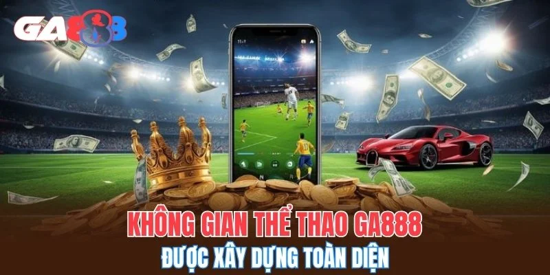 Không gian thể thao GA888 được xây dựng toàn diện
