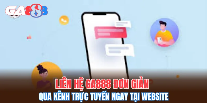 Liên hệ GA888 đơn giản qua kênh trực tuyến ngay tại website