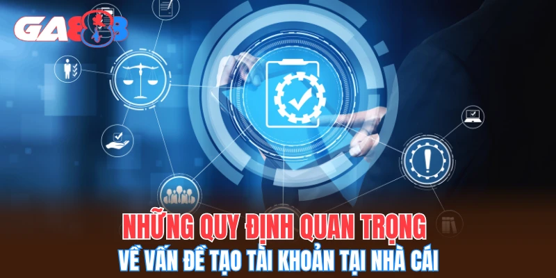 Những quy định quan trọng về vấn đề tạo tài khoản tại nhà cái