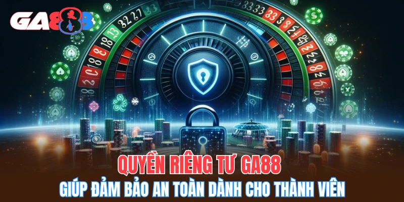 Quyền riêng tư GA88 giúp đảm bảo an toàn dành cho thành viên