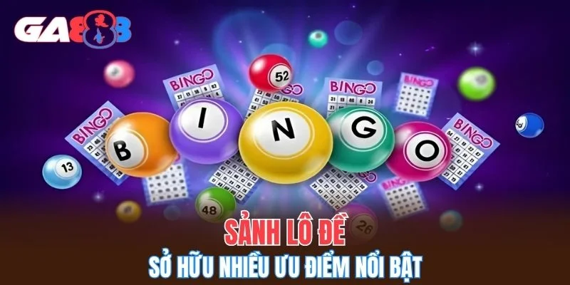 Sảnh lô đề sở hữu nhiều ưu điểm nổi bật