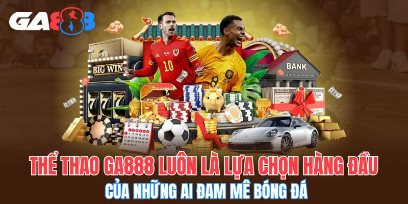 Thể thao GA888 luôn là lựa chọn hàng đầu của những ai đam mê bóng đá