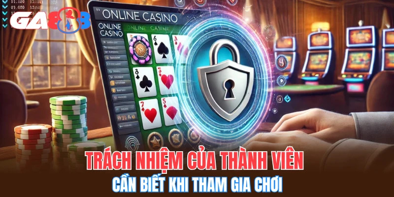 Trách nhiệm của thành viên cần biết khi tham gia chơi